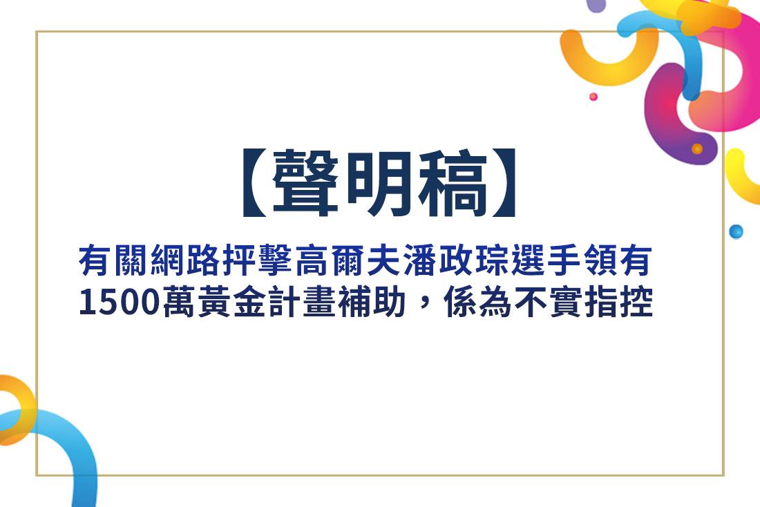 【聲明稿】有關網路抨擊高爾夫潘政琮選手領有1500萬黃金計畫補助，係為不實指控